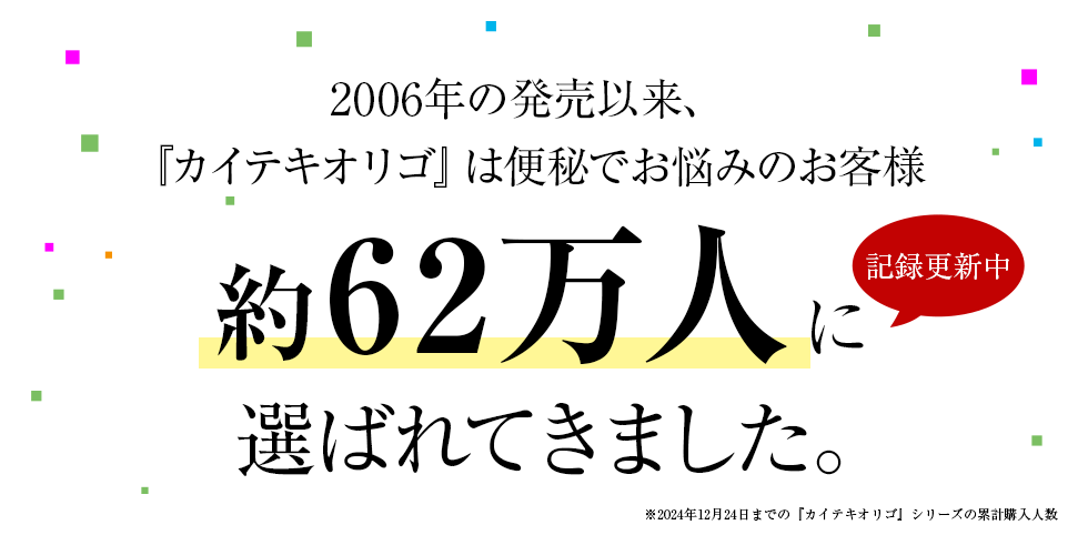 2006年の発売以来、『カイテキオリゴ』は便秘でお悩みのお客様約60万人に選ばれてきました。記録更新中　※2019年8月1日時点自社調べ